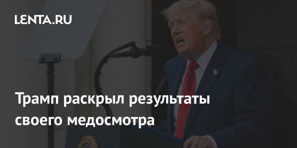Трамп раскрыл результаты своего медосмотра