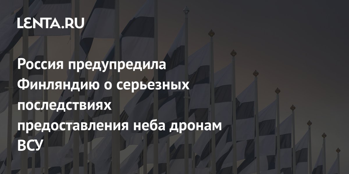 Россия предупредила Финляндию о серьезных последствиях предоставления неба дронам ВСУ