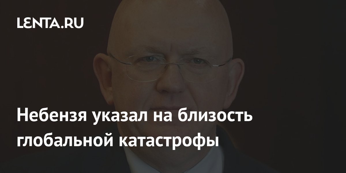 Небензя указал на близость глобальной катастрофы