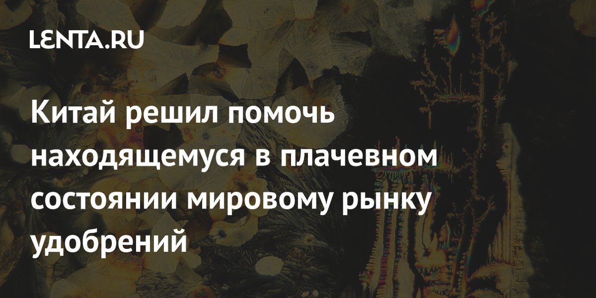 Китай решил помочь находящемуся в плачевном состоянии мировому рынку удобрений
