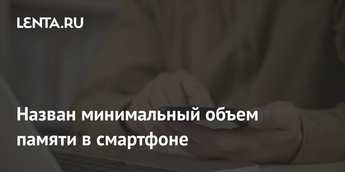 Назван минимальный объем памяти в смартфоне