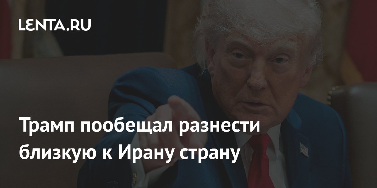 Трамп пообещал разнести близкую к Ирану страну