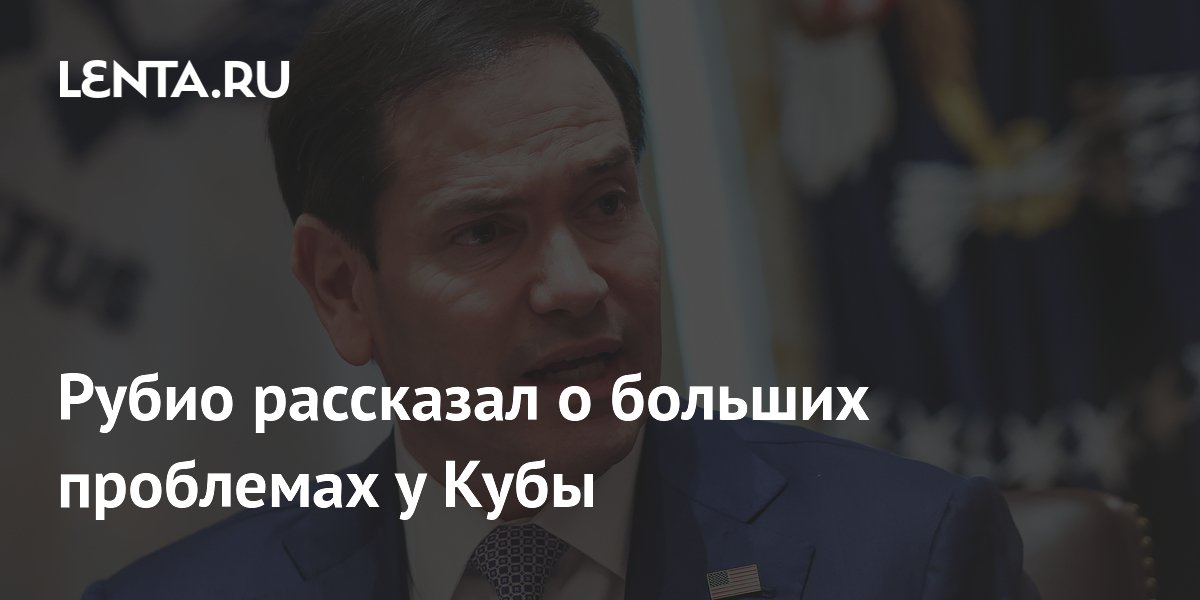 Рубио рассказал о больших проблемах у Кубы