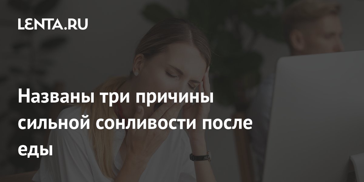 Названы три причины сильной сонливости после еды