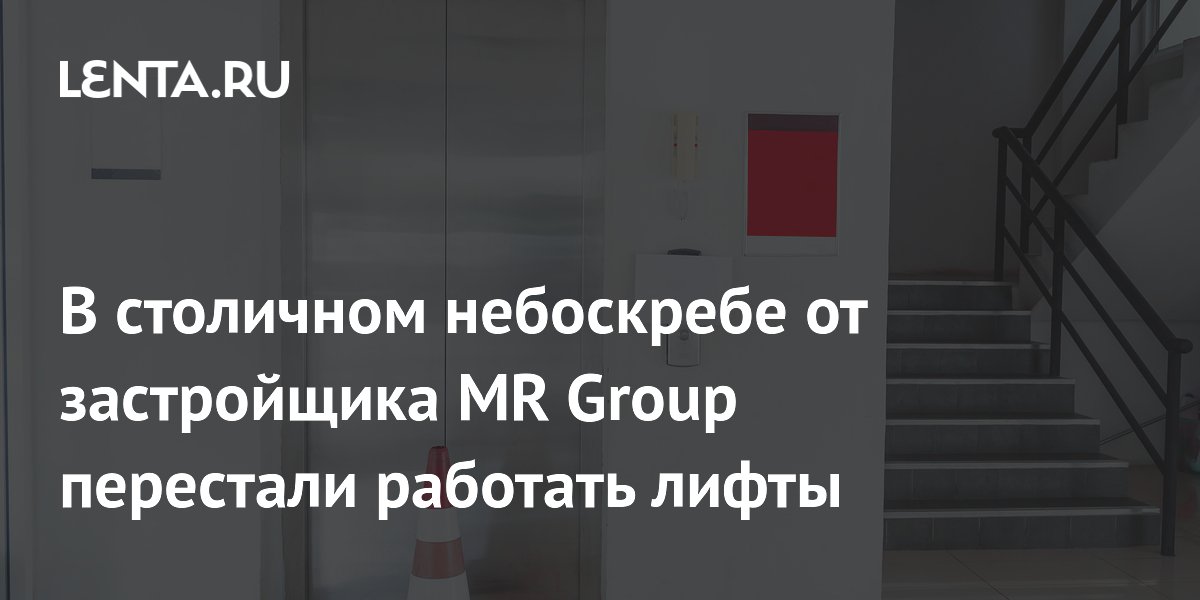 В столичном небоскребе от застройщика MR Group перестали работать лифты