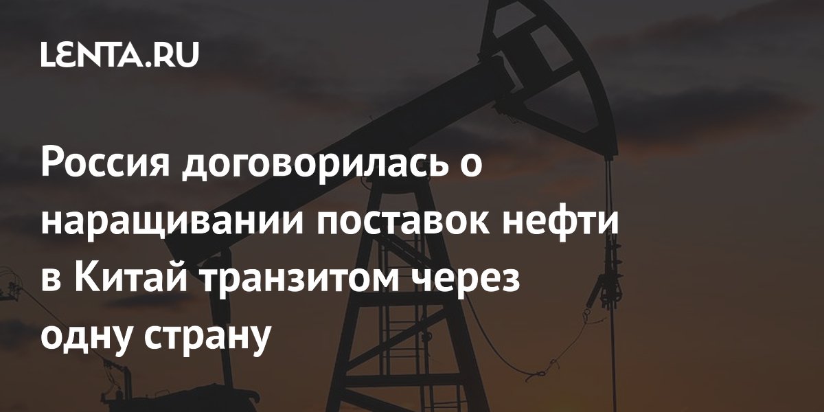 Россия договорилась о наращивании поставок нефти в Китай транзитом через одну страну