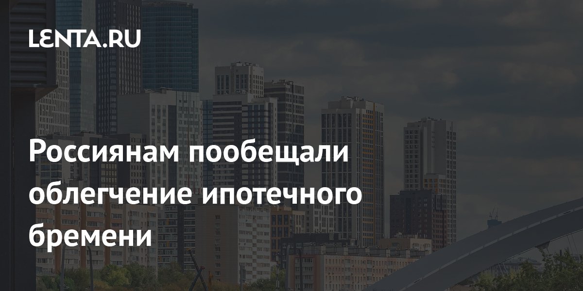 Россиянам пообещали облегчение ипотечного бремени