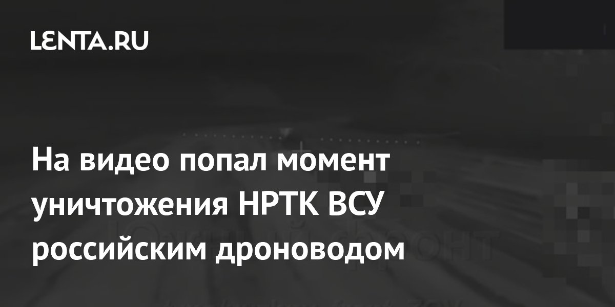 На видео попал момент уничтожения НРТК ВСУ российским дроноводом