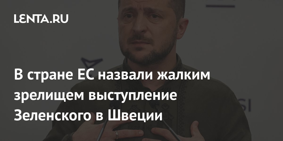 В стране ЕС назвали жалким зрелищем выступление Зеленского в Швеции