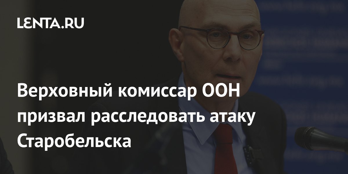 Верховный комиссар ООН призвал расследовать атаку Старобельска