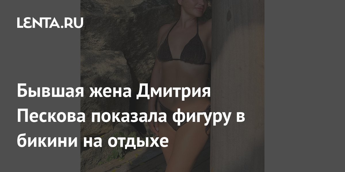 Бывшая жена Дмитрия Пескова показала фигуру в бикини на отдыхе