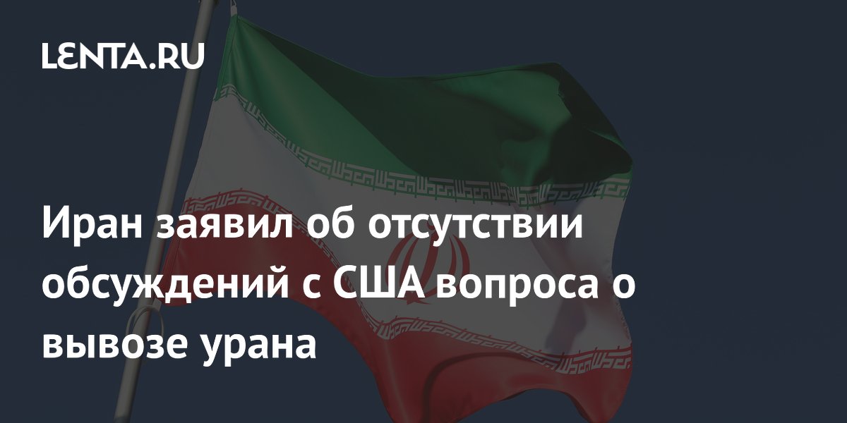 Иран заявил об отсутствии обсуждений с США вопроса о вывозе урана