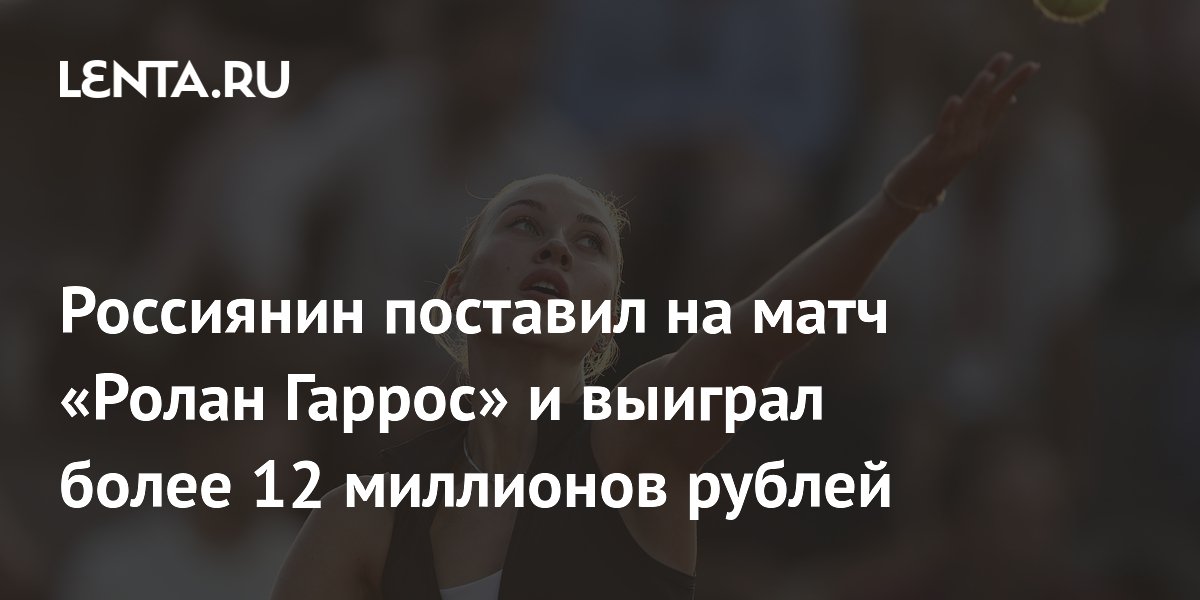 Россиянин поставил на матч «Ролан Гаррос» и выиграл более 12 миллионов рублей