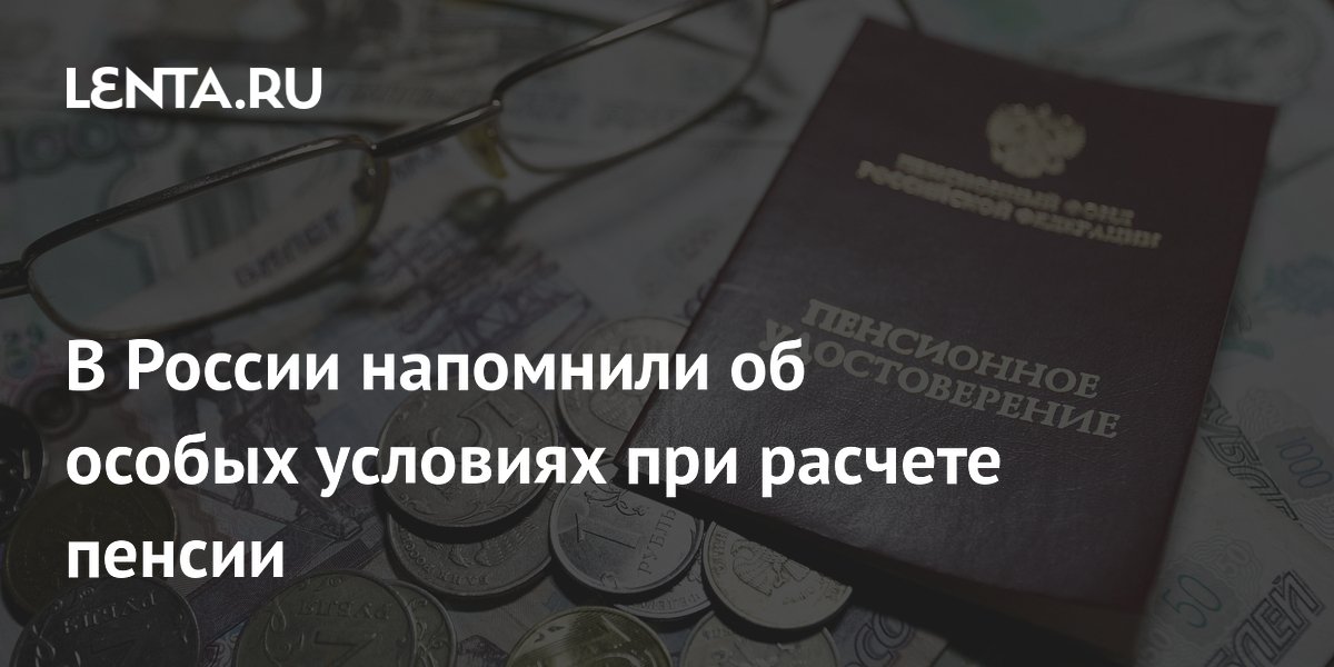 В России напомнили об особых условиях при расчете пенсии