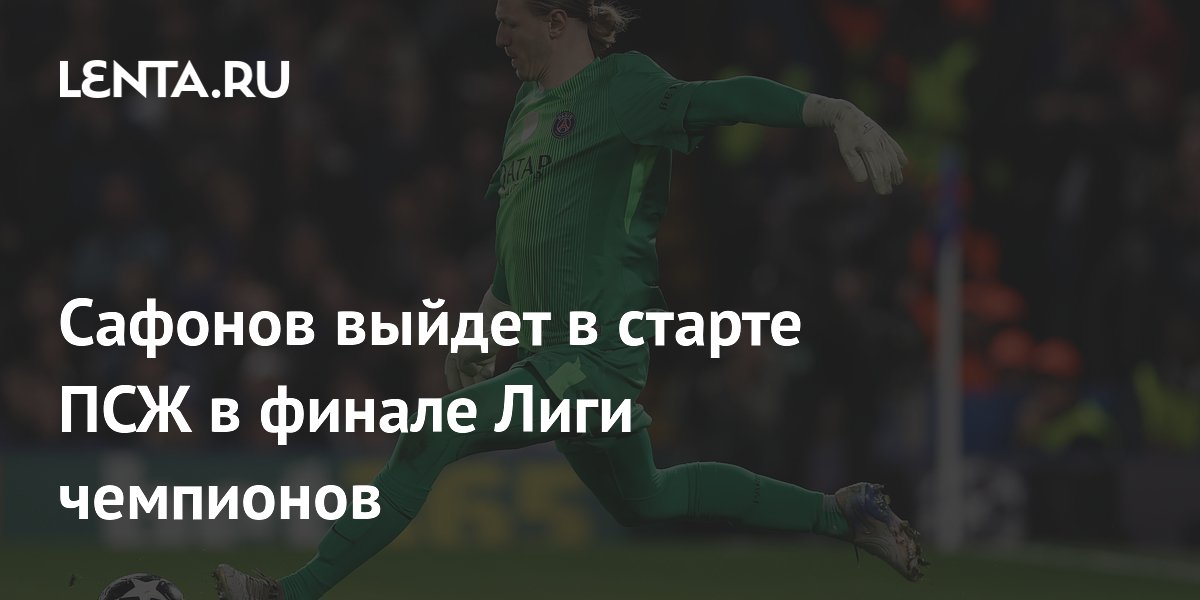 Сафонов выйдет в старте ПСЖ в финале Лиги чемпионов