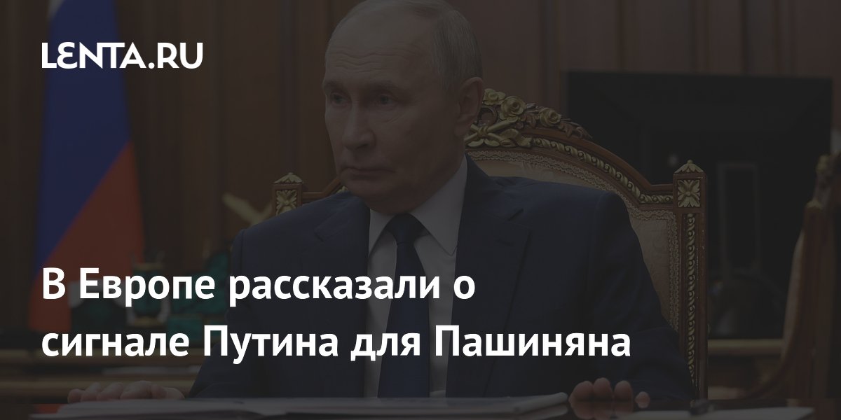 В Европе рассказали о сигнале Путина для Пашиняна