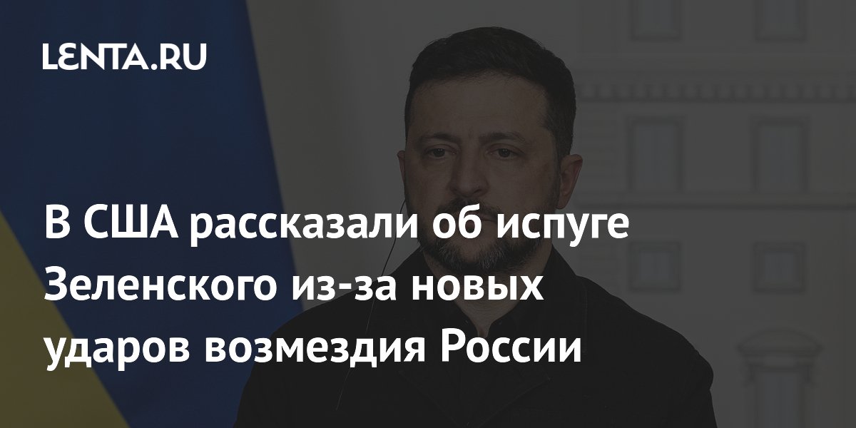 В США рассказали об испуге Зеленского из-за новых ударов возмездия России