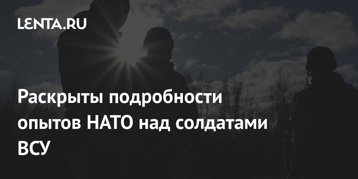 Раскрыты подробности опытов НАТО над солдатами ВСУ