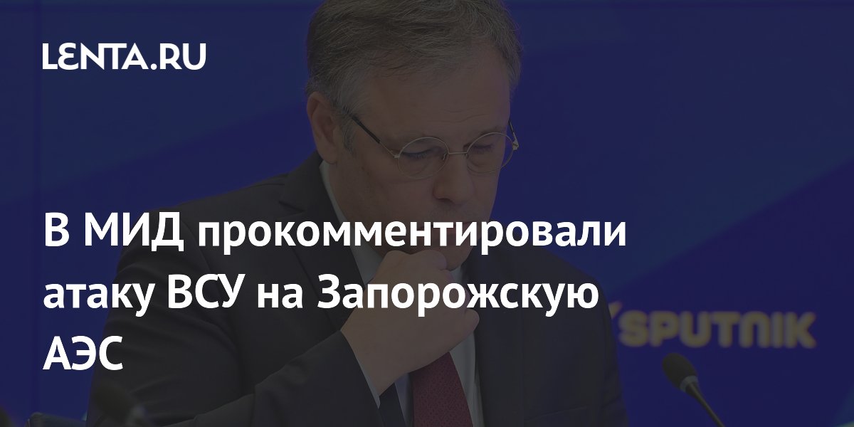 В МИД прокомментировали атаку ВСУ на Запорожскую АЭС