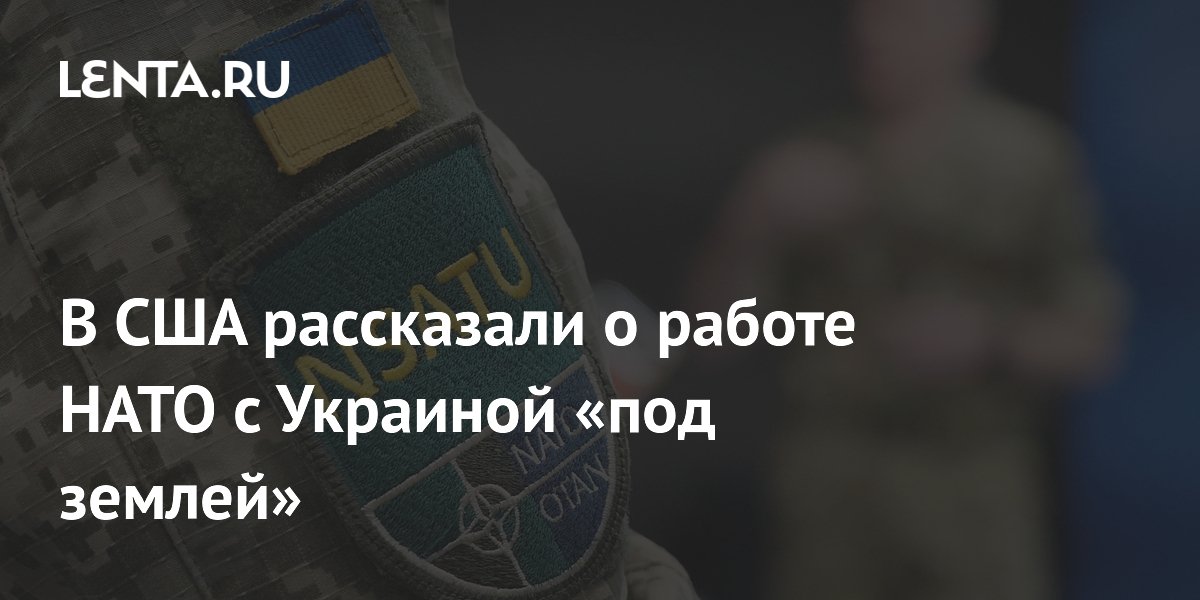 В США рассказали о работе НАТО с Украиной «под землей»
