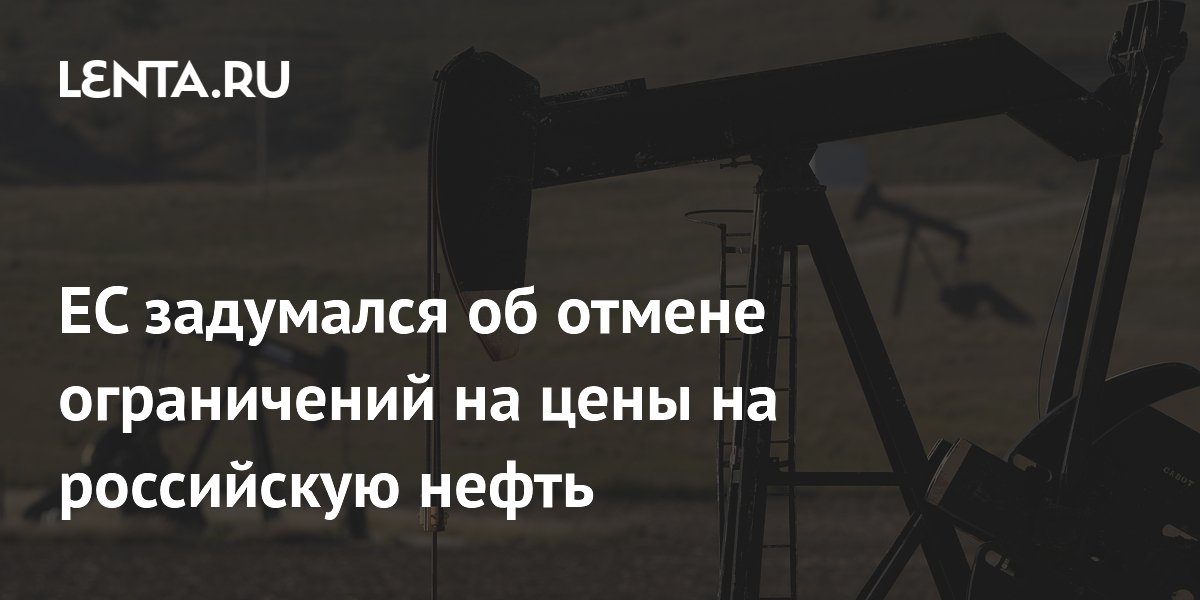 ЕС задумался об отмене ограничений на цены на российскую нефть