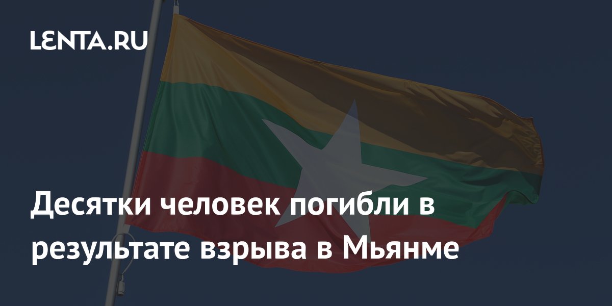 Десятки человек погибли в результате взрыва в Мьянме