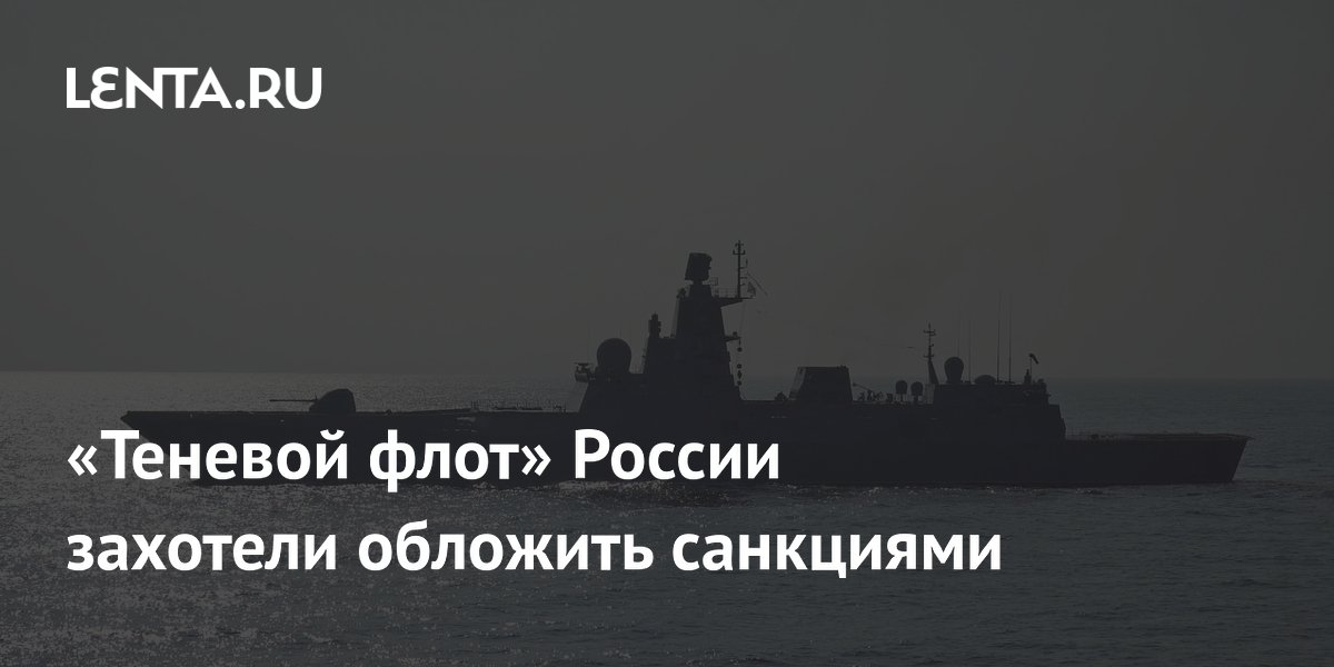 «Теневой флот» России захотели обложить санкциями