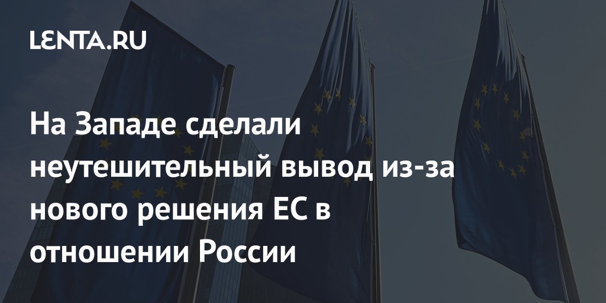 На Западе сделали неутешительный вывод из-за нового решения ЕС в отношении России