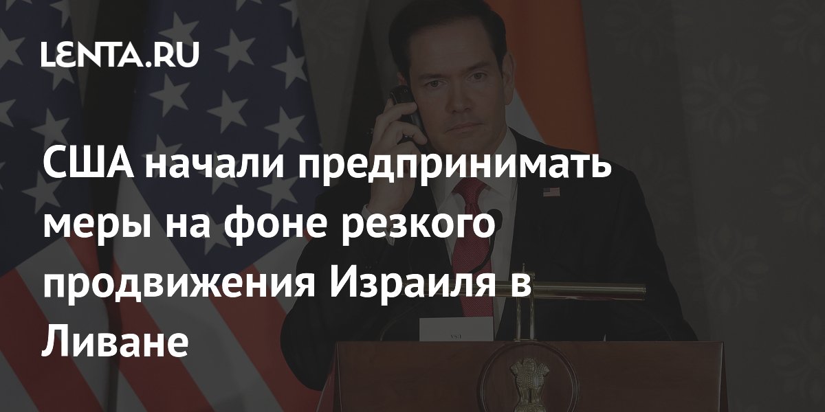 США начали предпринимать меры на фоне резкого продвижения Израиля в Ливане