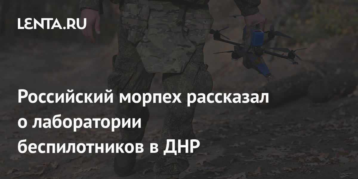 Российский морпех рассказал о лаборатории беспилотников в ДНР