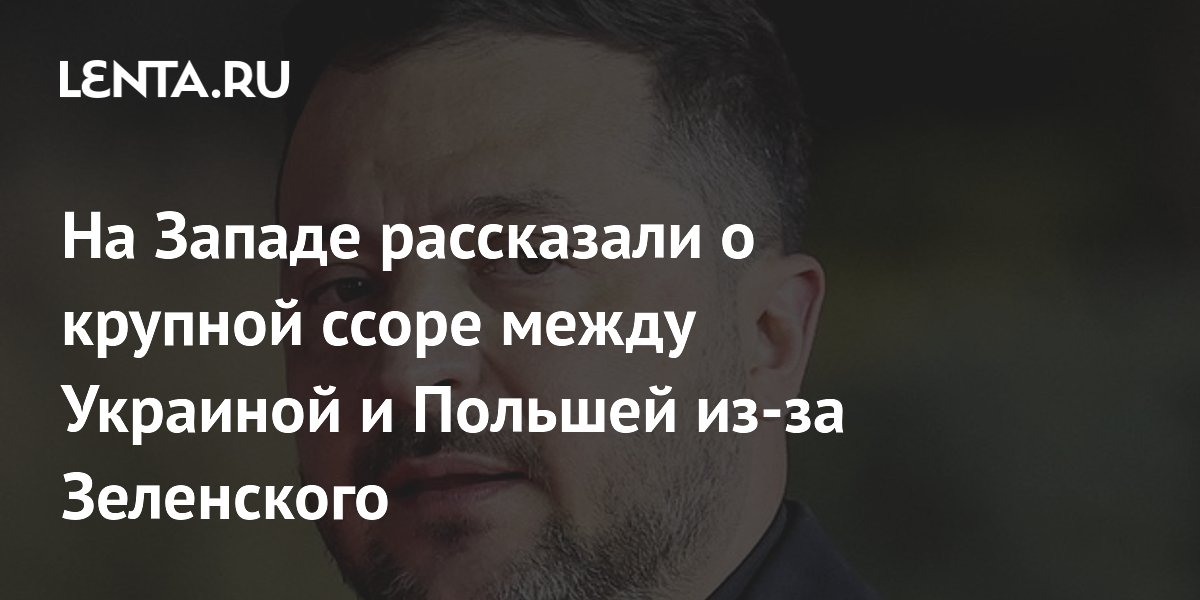 На Западе рассказали о крупной ссоре между Украиной и Польшей из-за Зеленского