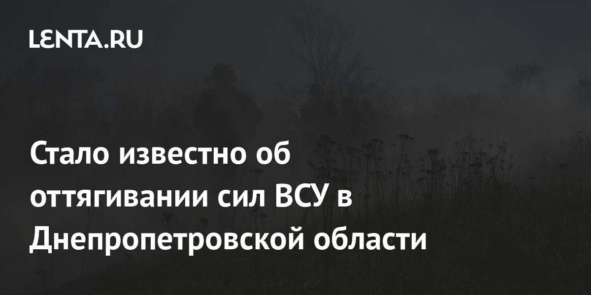 Стало известно об оттягивании сил ВСУ в Днепропетровской области