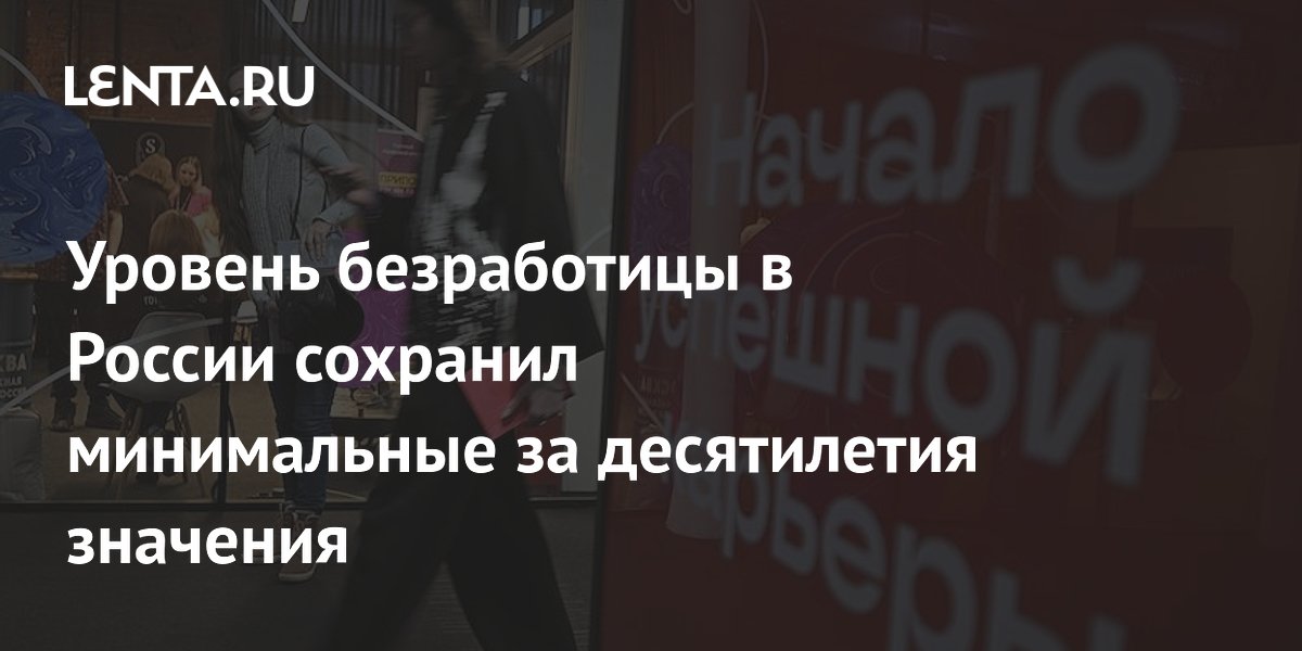 Уровень безработицы в России сохранил минимальные за десятилетия значения