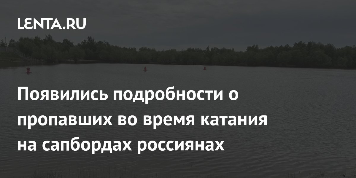 Появились подробности о пропавших во время катания на сапбордах россиянах
