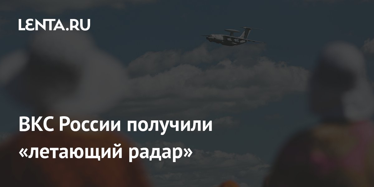 ВКС России получили «летающий радар»