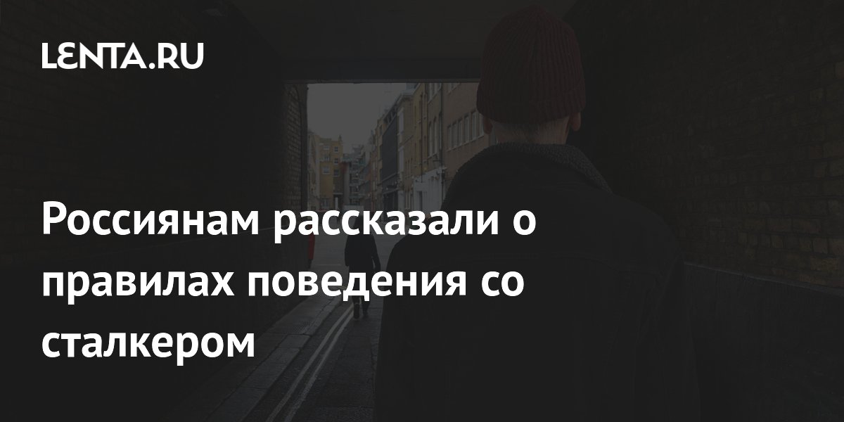 Россиянам рассказали о правилах поведения со сталкером