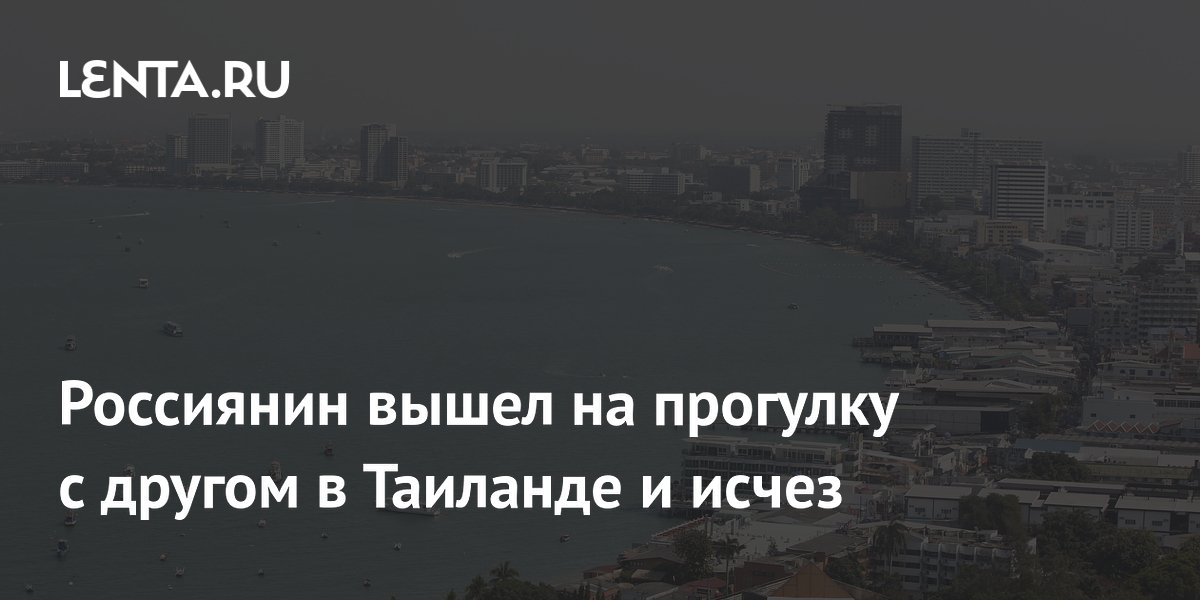Россиянин вышел на прогулку с другом в Таиланде и исчез