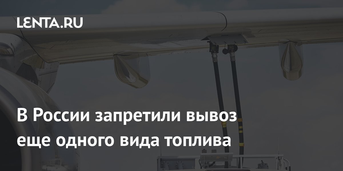 В России запретили вывоз еще одного вида топлива