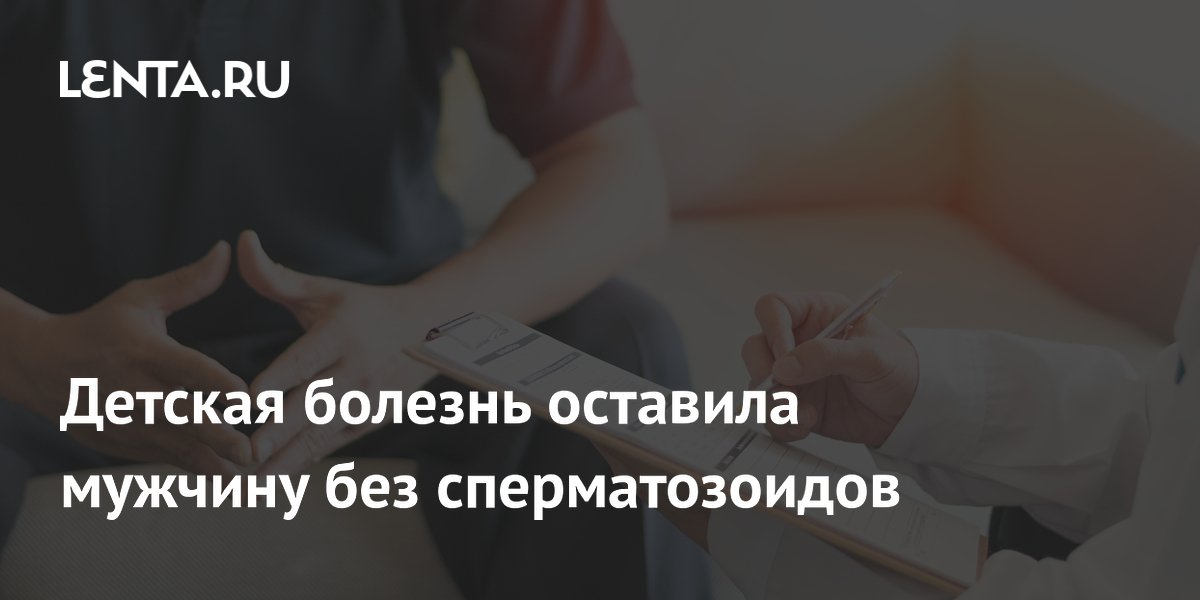 Детская болезнь оставила мужчину без сперматозоидов