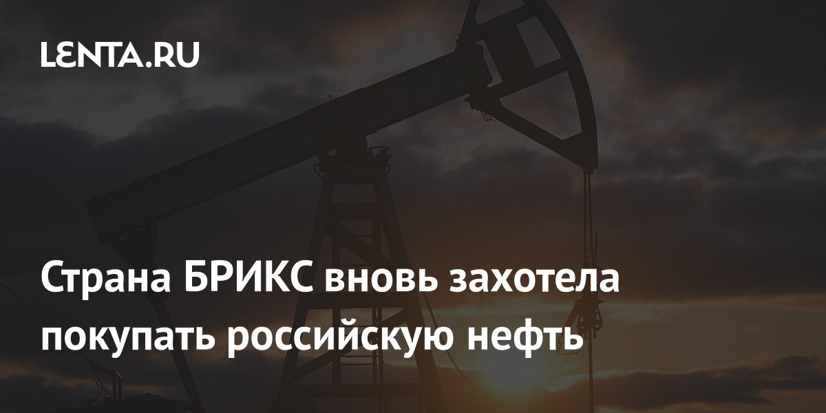 Страна БРИКС вновь захотела покупать российскую нефть
