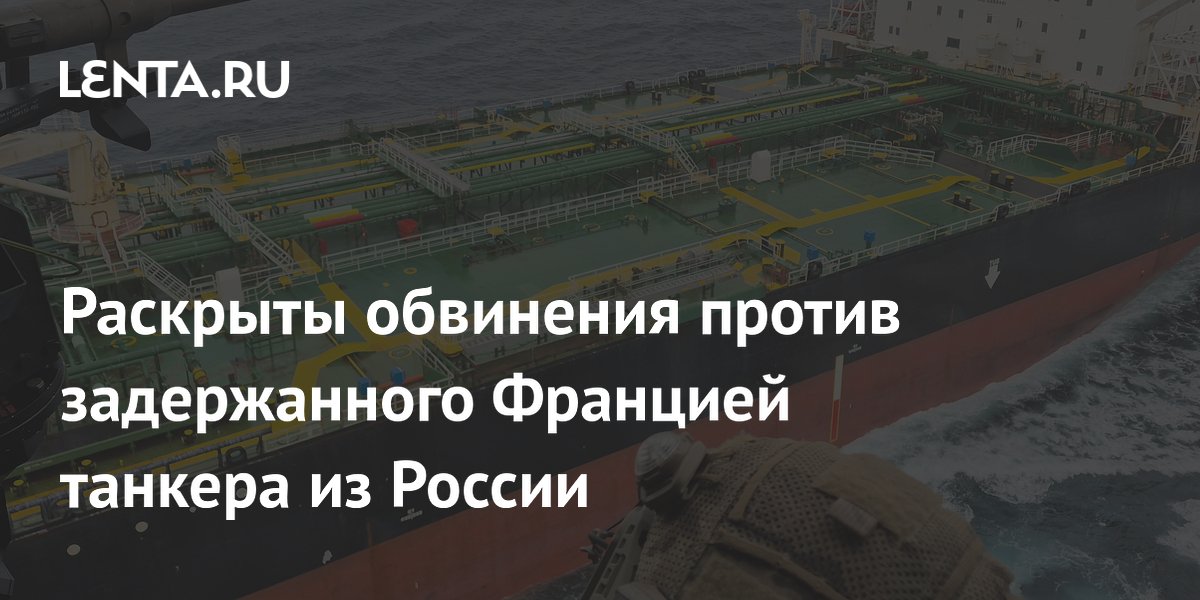 Раскрыты обвинения против задержанного Францией танкера из России