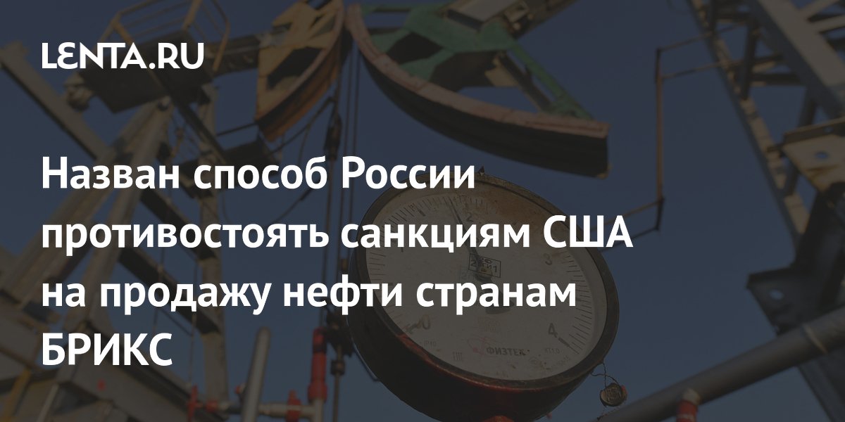 Назван способ России противостоять санкциям США на продажу нефти странам БРИКС