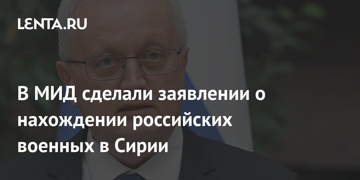 В МИД сделали заявлении о нахождении российских военных в Сирии