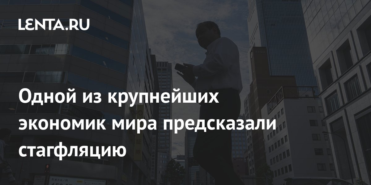 Одной из крупнейших экономик мира предсказали стагфляцию