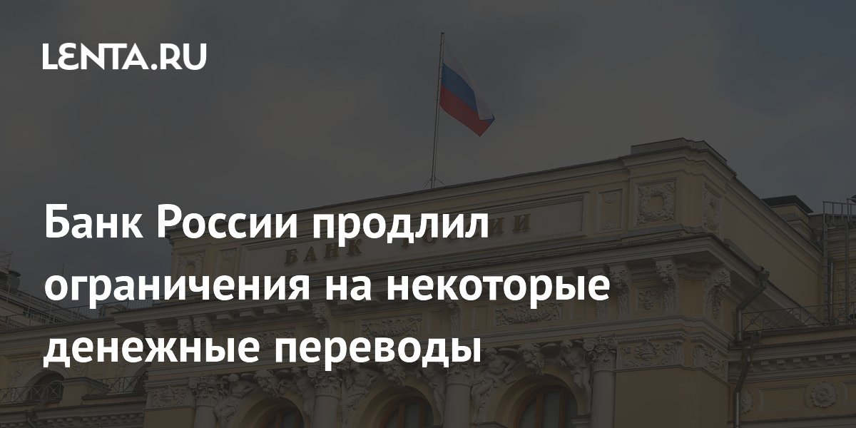 Банк России продлил ограничения на некоторые денежные переводы
