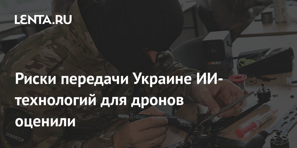 Риски передачи Украине ИИ-технологий для дронов оценили