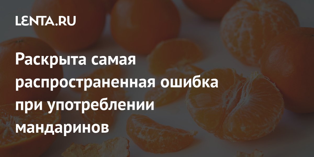 Раскрыта самая распространенная ошибка при употреблении мандаринов