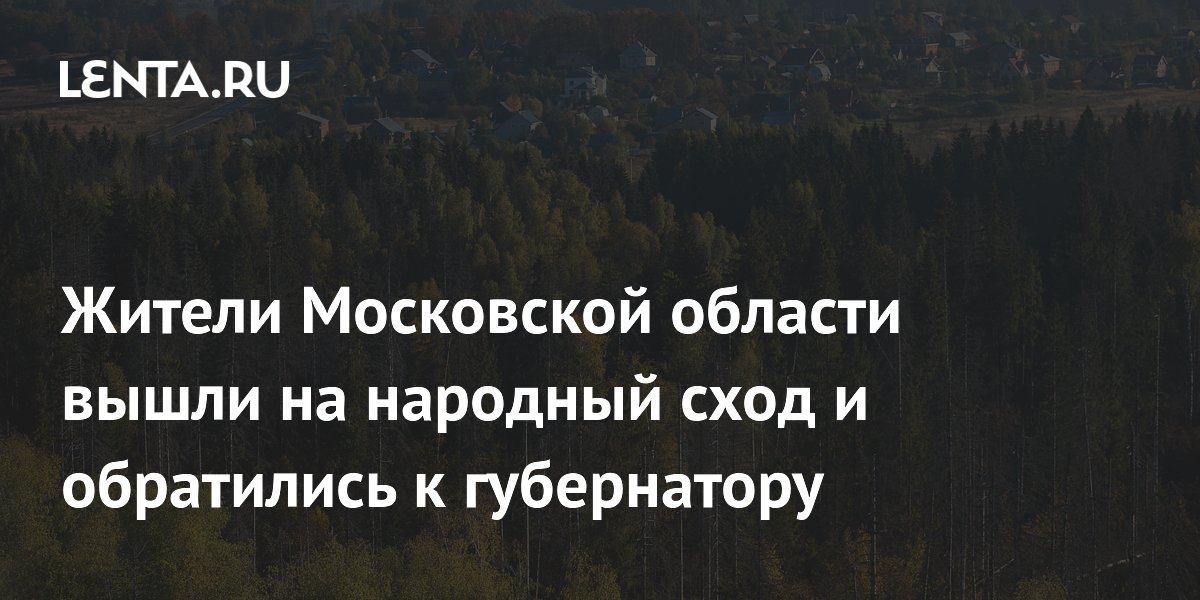 Жители Московской области вышли на народный сход и обратились к губернатору