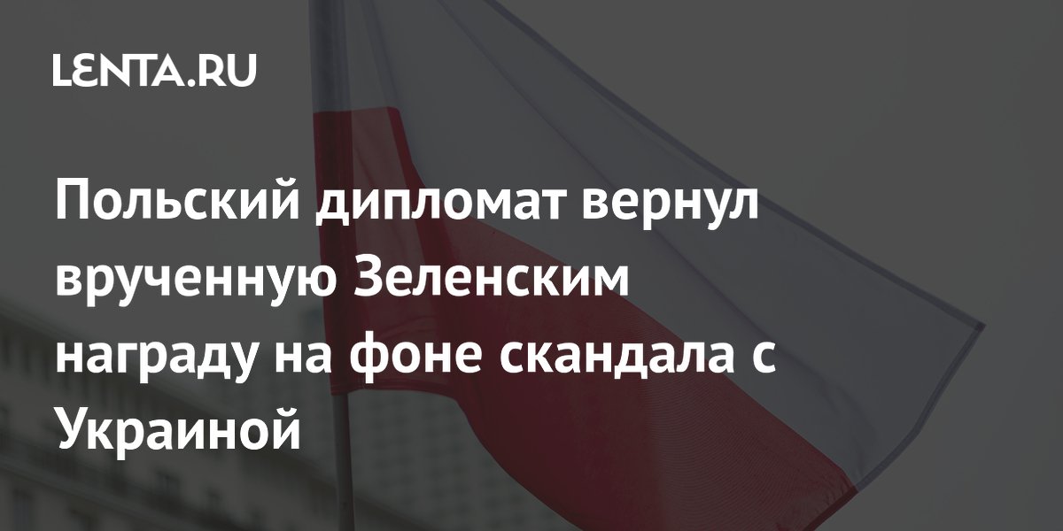 Польский дипломат вернул врученную Зеленским награду на фоне скандала с Украиной