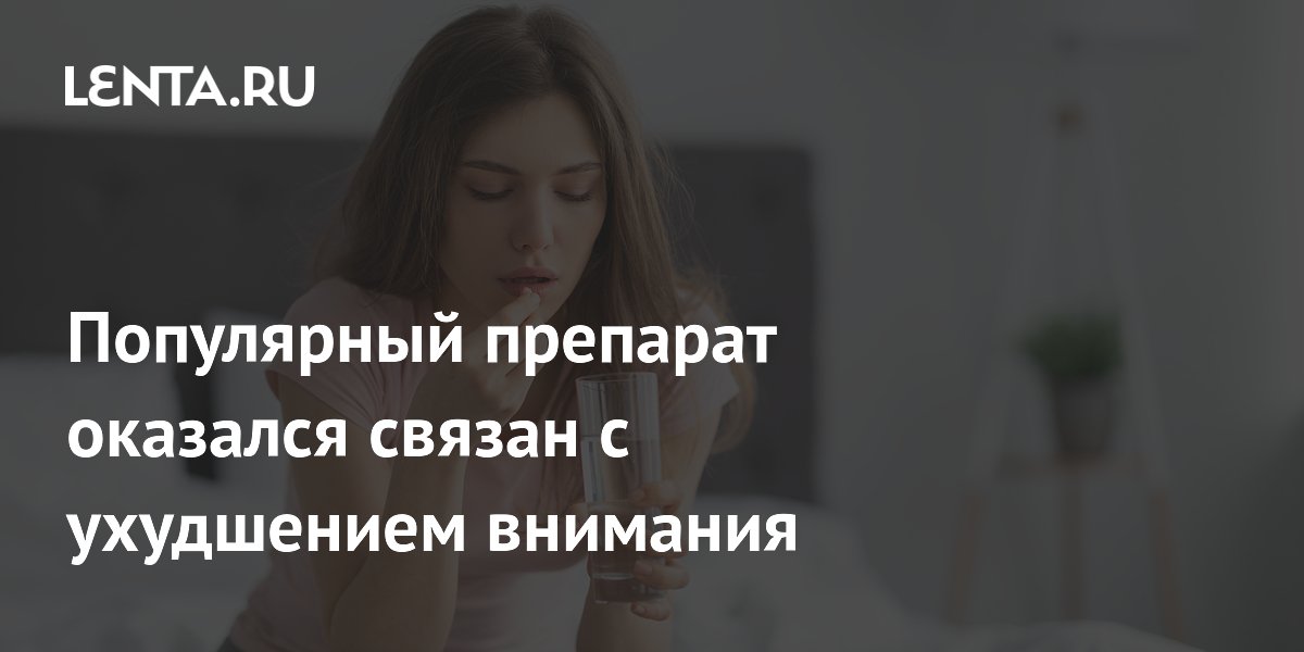 Популярный препарат оказался связан с ухудшением внимания